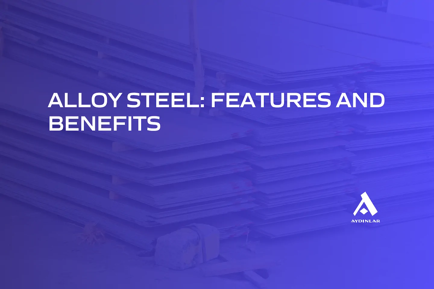 Alloy Steel Features and Benefits Aydınlar Makina Metal
