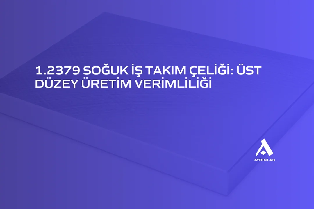 1.2379 Soğuk İş Takım Çeliği